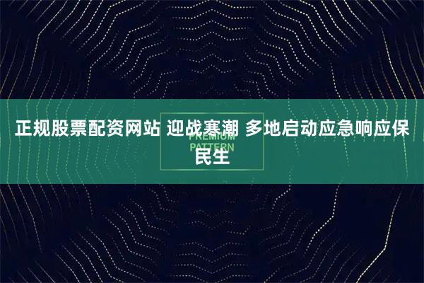 正规股票配资网站 迎战寒潮 多地启动应急响应保民生