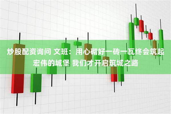 炒股配资询问 文班：用心砌好一砖一瓦终会筑起宏伟的城堡 我们才开启筑城之路