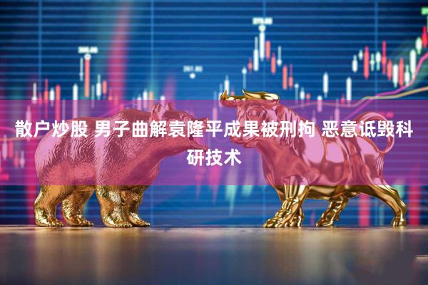 散户炒股 男子曲解袁隆平成果被刑拘 恶意诋毁科研技术
